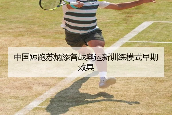 中国短跑苏炳添备战奥运新训练模式早期效果